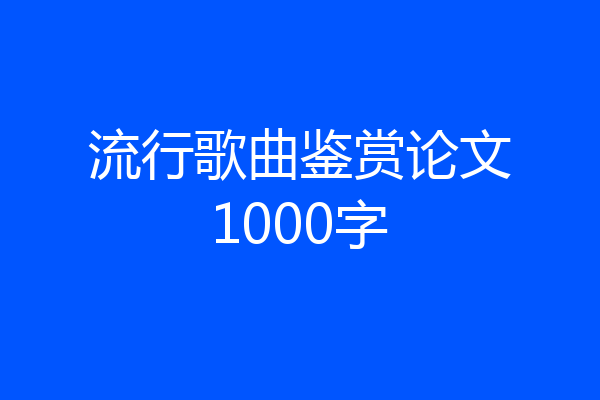 流行歌曲鉴赏论文1000字