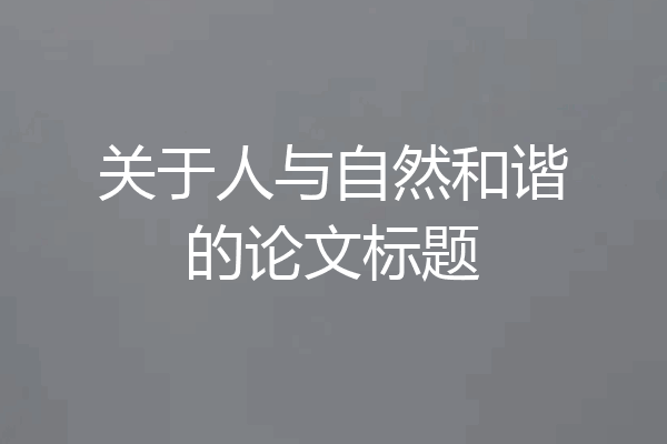 关于人与自然和谐的论文标题