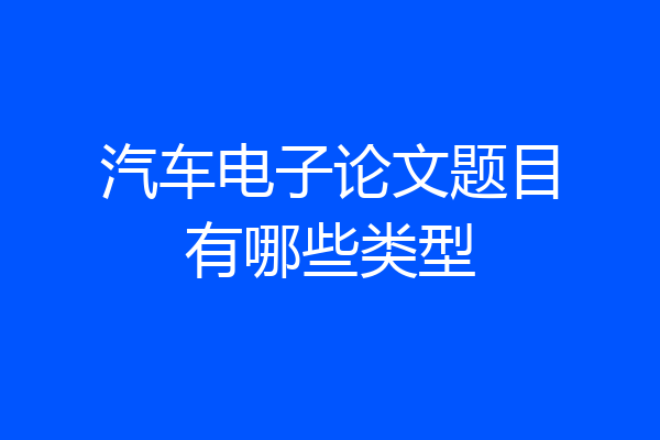 汽车电子论文题目有哪些类型