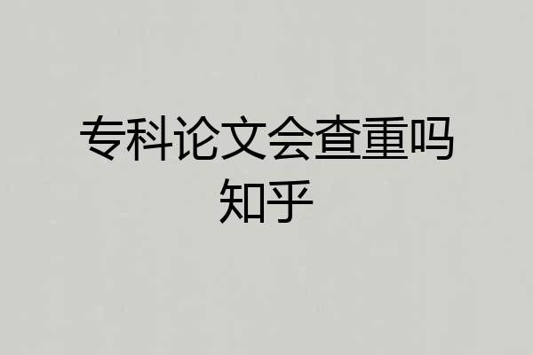 专科论文会查重吗知乎