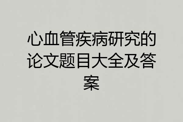 心血管疾病研究的论文题目大全及答案