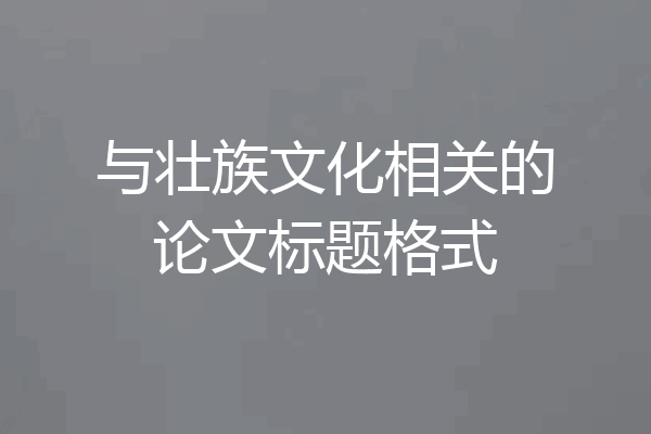 与壮族文化相关的论文标题格式