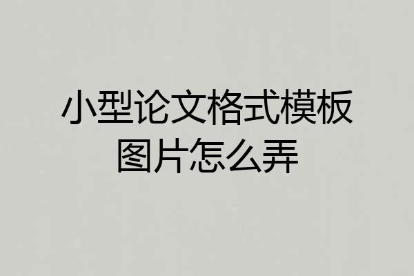 小型论文格式模板图片怎么弄