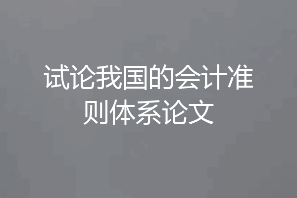 试论我国的会计准则体系论文