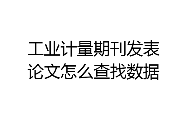 工业计量期刊发表论文怎么查找数据