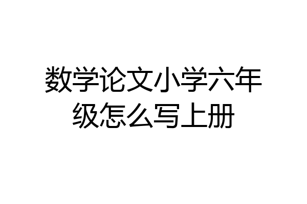 数学论文小学六年级怎么写上册