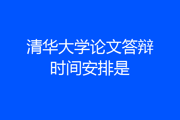 清华大学论文答辩时间安排是