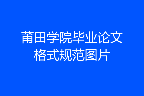 莆田学院毕业论文格式规范图片