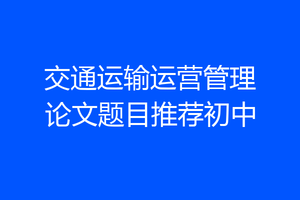交通运输运营管理论文题目推荐初中