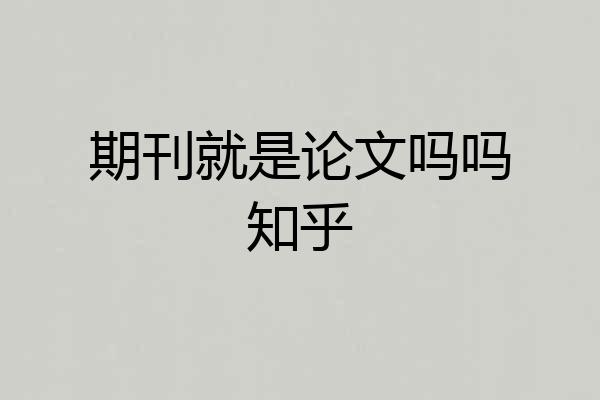 期刊就是论文吗吗知乎