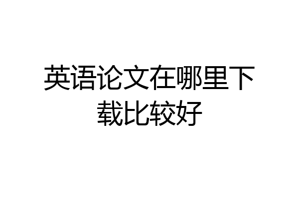 英语论文在哪里下载比较好