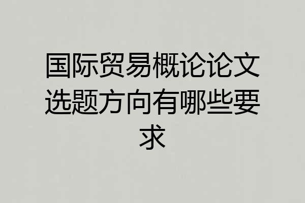 国际贸易概论论文选题方向有哪些要求
