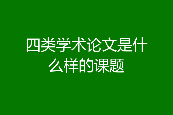 四类学术论文是什么样的课题