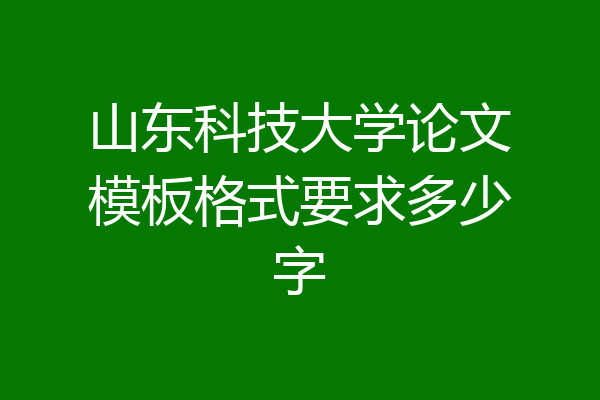 山东科技大学论文模板格式要求多少字