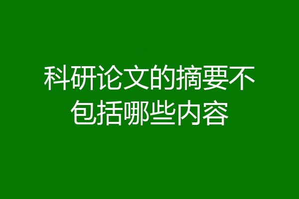 科研论文的摘要不包括哪些内容