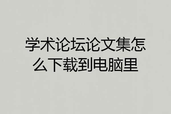 学术论坛论文集怎么下载到电脑里