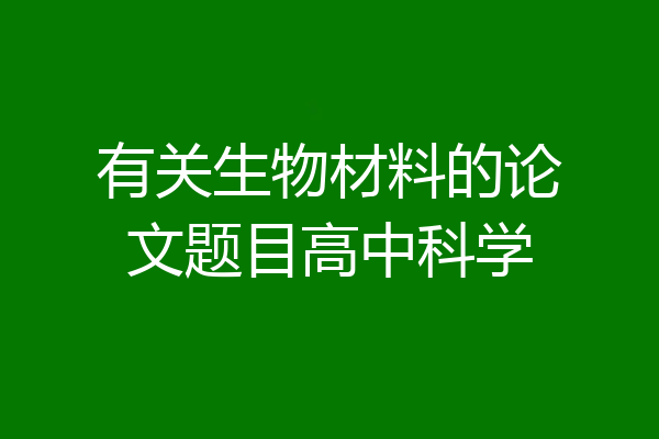 有关生物材料的论文题目高中科学