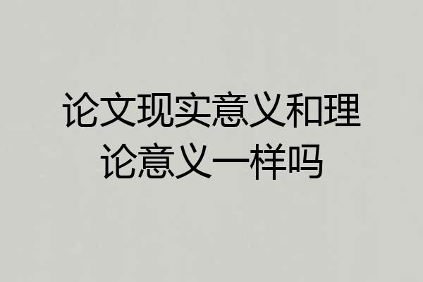 论文现实意义和理论意义一样吗