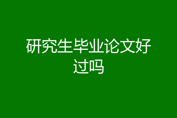 研究生毕业论文好过吗