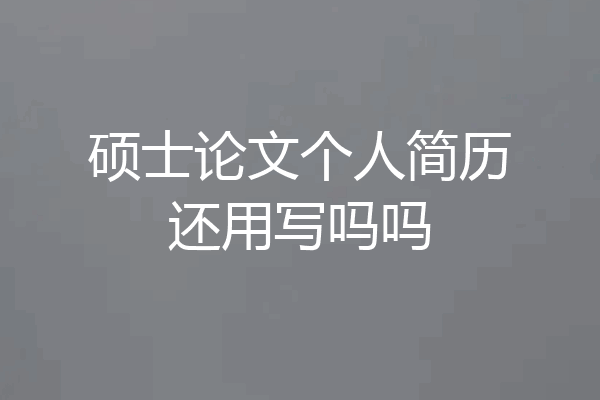 硕士论文个人简历还用写吗吗