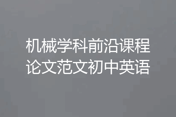 机械学科前沿课程论文范文初中英语