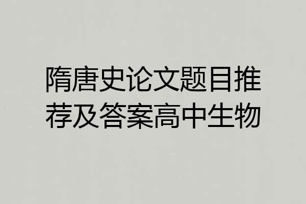 隋唐史论文题目推荐及答案高中生物