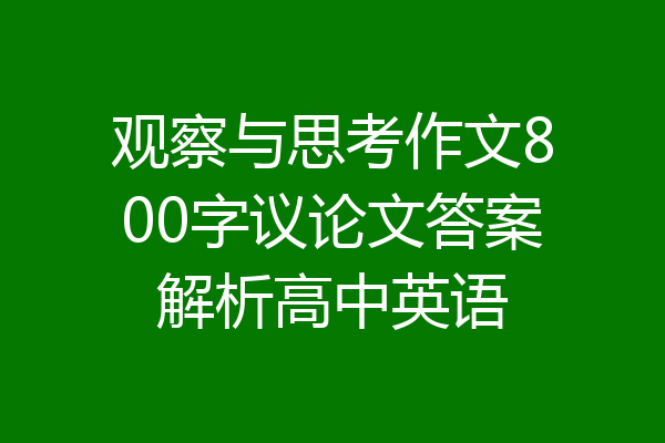 观察与思考作文800字议论文答案解析高中英语