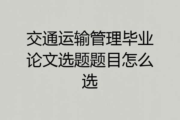 交通运输管理毕业论文选题题目怎么选
