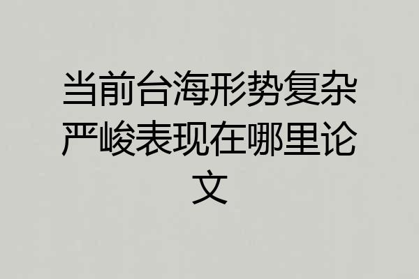 当前台海形势复杂严峻表现在哪里论文