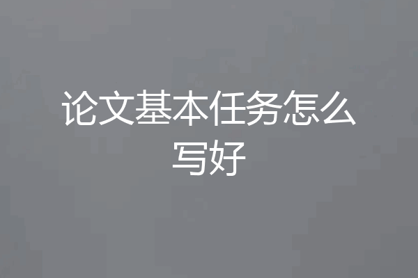论文基本任务怎么写好