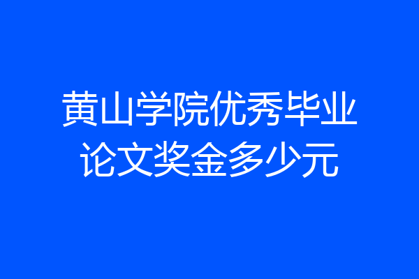 黄山学院优秀毕业论文奖金多少元