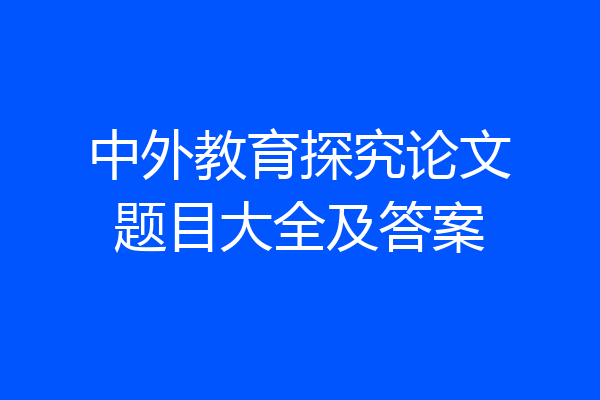 中外教育探究论文题目大全及答案