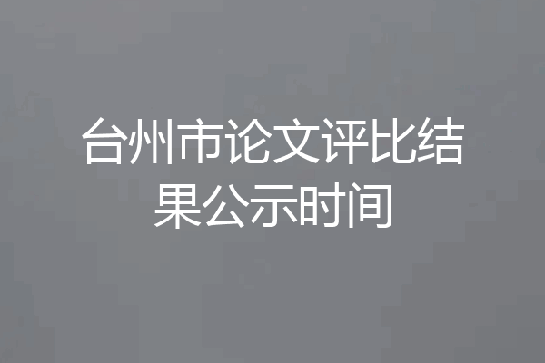 台州市论文评比结果公示时间