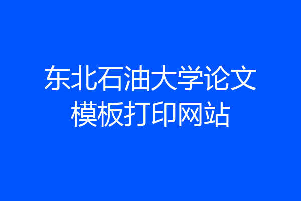 东北石油大学论文模板打印网站