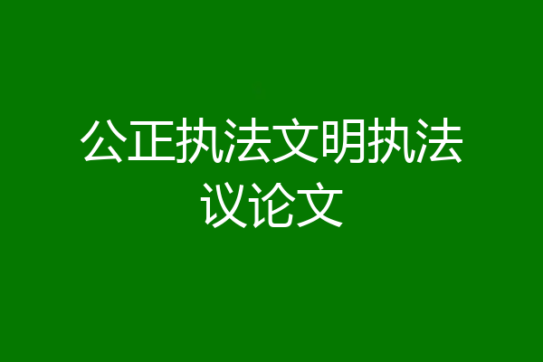 公正执法文明执法议论文