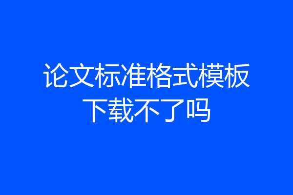 论文标准格式模板下载不了吗
