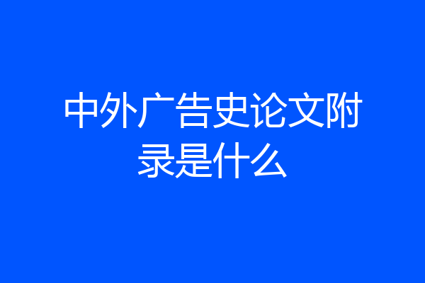 中外广告史论文附录是什么