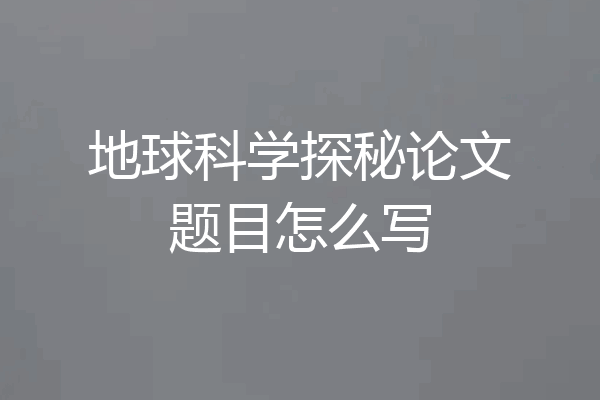 地球科学探秘论文题目怎么写