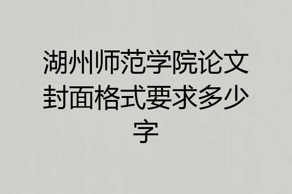 湖州师范学院论文封面格式要求多少字