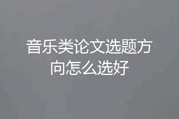 音乐类论文选题方向怎么选好