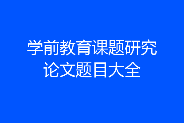 学前教育课题研究论文题目大全