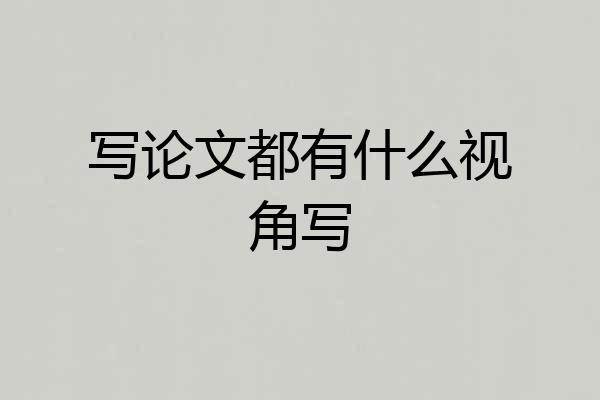写论文都有什么视角写