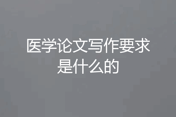 医学论文写作要求是什么的