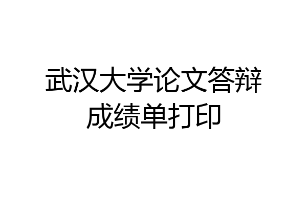 武汉大学论文答辩成绩单打印