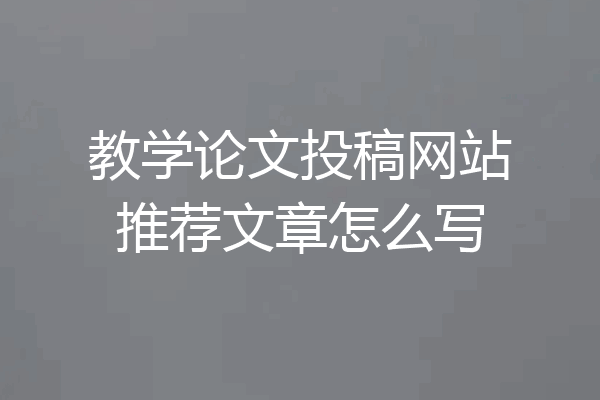 教学论文投稿网站推荐文章怎么写