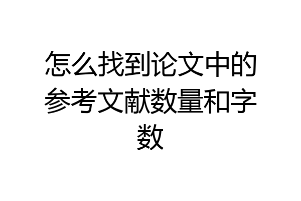 怎么找到论文中的参考文献数量和字数