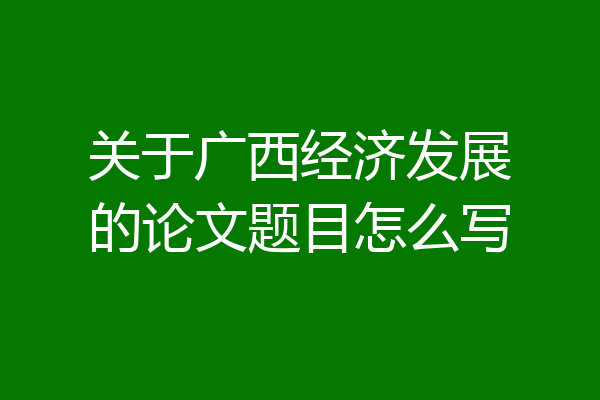 关于广西经济发展的论文题目怎么写