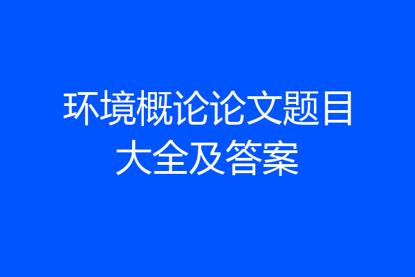 环境概论论文题目大全及答案