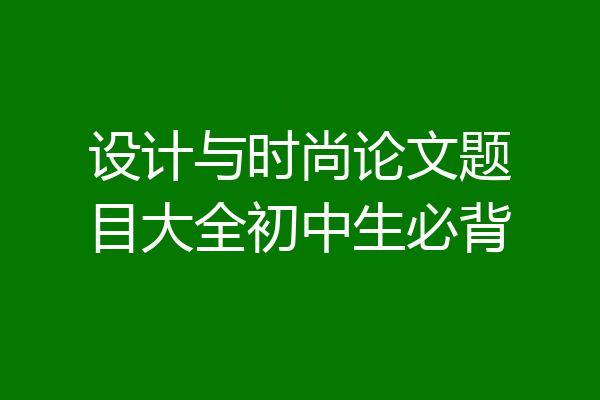 设计与时尚论文题目大全初中生必背