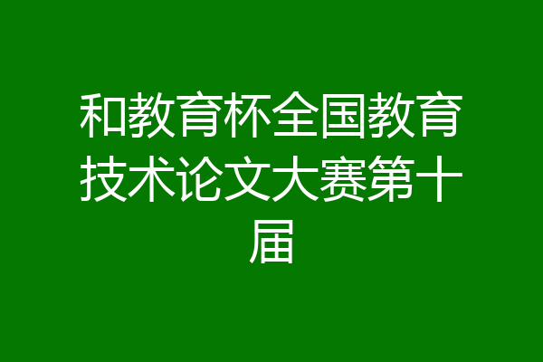 和教育杯全国教育技术论文大赛第十届